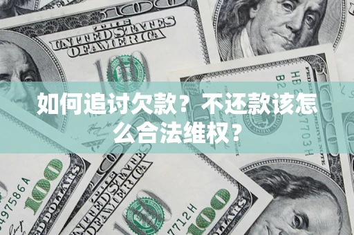 武汉如何追讨欠款？不还款该怎么合法维权？
