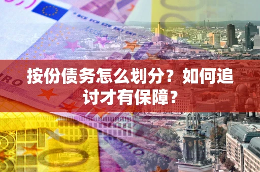 武汉按份债务怎么划分？如何追讨才有保障？