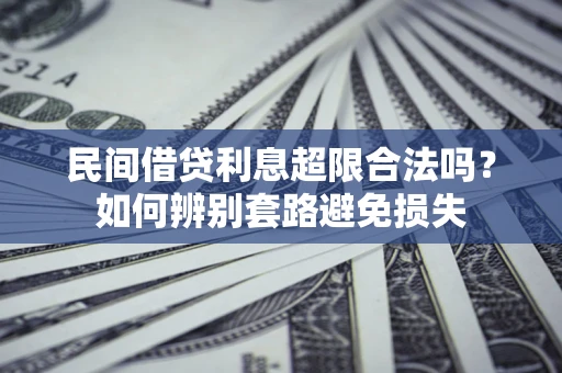 武汉民间借贷利息超限合法吗？如何辨别套路避免损失