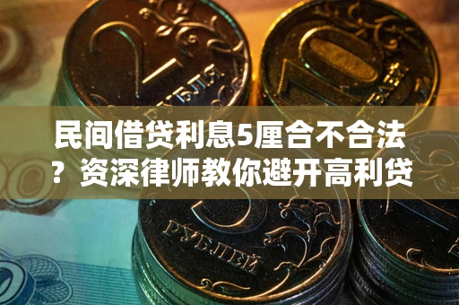 武汉民间借贷利息5厘合不合法？资深律师教你避开高利贷陷阱