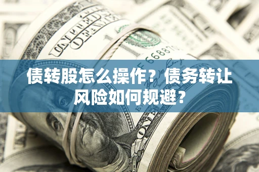 武汉债转股怎么操作？债务转让风险如何规避？