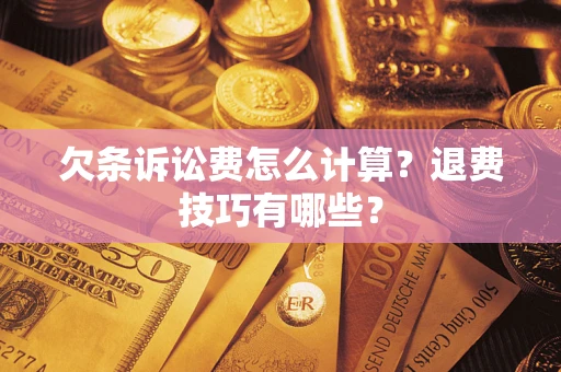 武汉欠条诉讼费怎么计算？退费技巧有哪些？