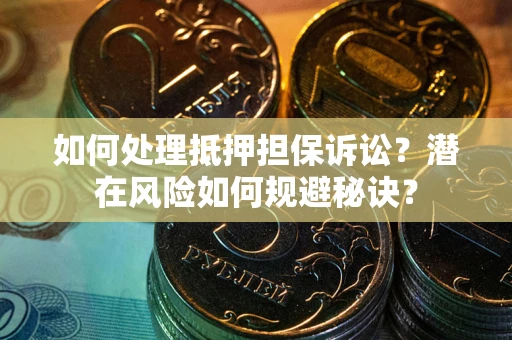 武汉如何处理抵押担保诉讼？潜在风险如何规避秘诀？