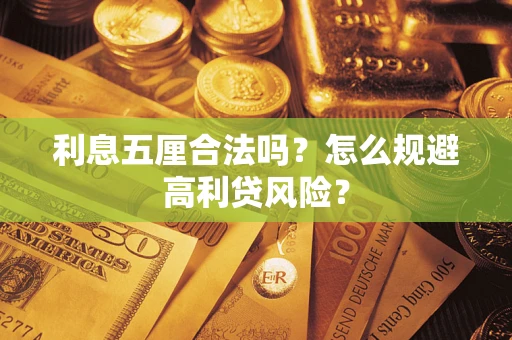武汉利息五厘合法吗？怎么规避高利贷风险？