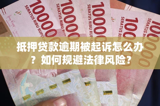 武汉抵押贷款逾期被起诉怎么办？如何规避法律风险？