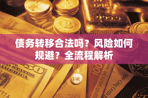 武汉债务转移合法吗？风险如何规避？全流程解析