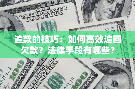 武汉追款的技巧：如何高效追回欠款？法律手段有哪些？