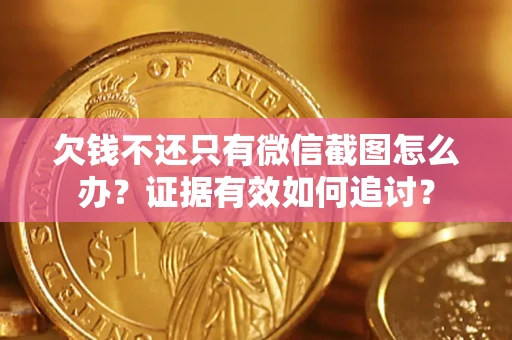武汉欠钱不还只有微信截图怎么办？证据有效如何追讨？