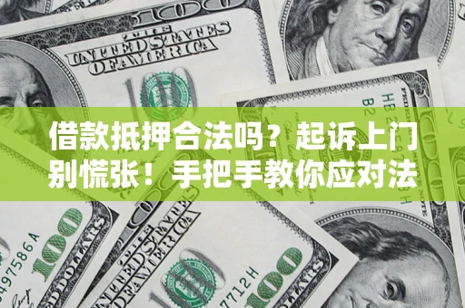 武汉借款抵押合法吗？起诉上门别慌张！手把手教你应对法律程序