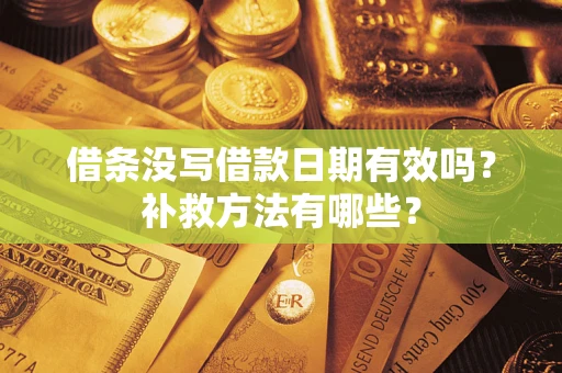 武汉借条没写借款日期有效吗?补救方法有哪些? 武汉借条没写借款日期有效吗?补救方法有哪些?