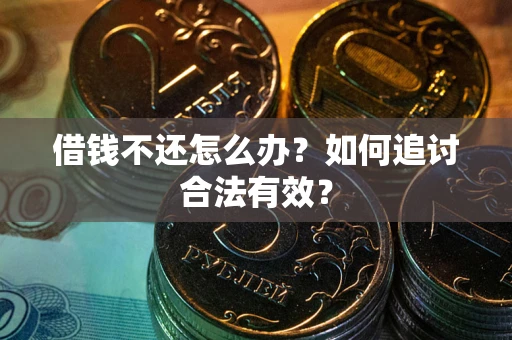 武汉借钱不还怎么办？如何追讨合法有效？