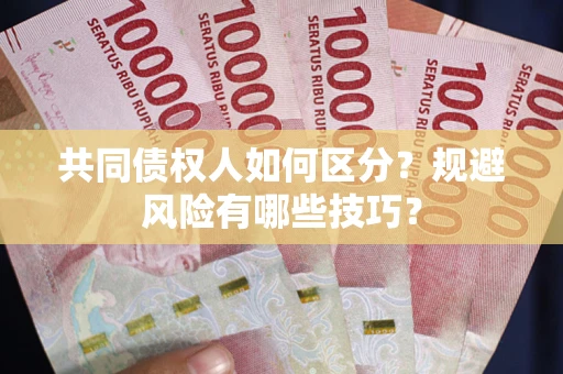 武汉共同债权人如何区分？规避风险有哪些技巧？