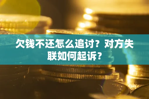 武汉欠钱不还怎么追讨？对方失联如何起诉？