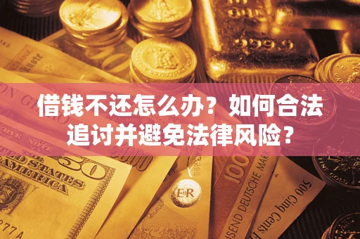 武汉借钱不还怎么办？如何合法追讨并避免法律风险？
