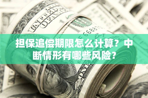 武汉担保追偿期限怎么计算？中断情形有哪些风险？