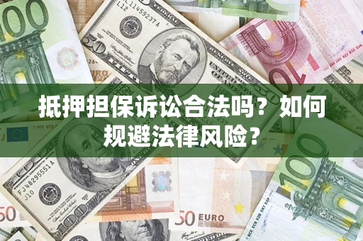武汉抵押担保诉讼合法吗？如何规避法律风险？