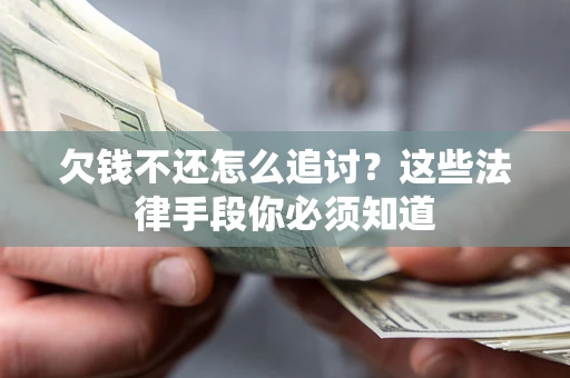 武汉欠钱不还怎么追讨？这些法律手段你必须知道