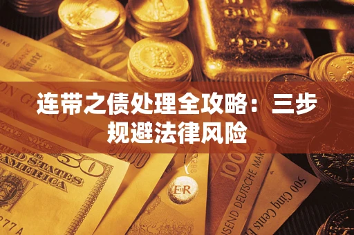 武汉连带之债处理全攻略：三步规避法律风险