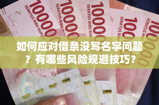 武汉如何应对借条没写名字问题？有哪些风险规避技巧？