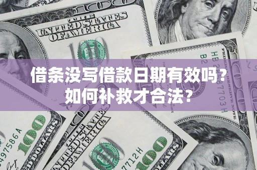 武汉借条没写借款日期有效吗？如何补救才合法？