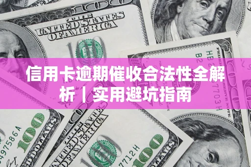 武汉信用卡逾期催收合法性全解析｜实用避坑指南